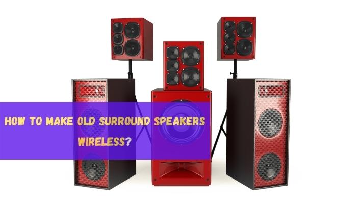 How to make Old Surround Speakers Wireless