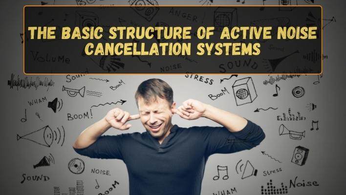 Structure of Active Noise Cancellation Systems