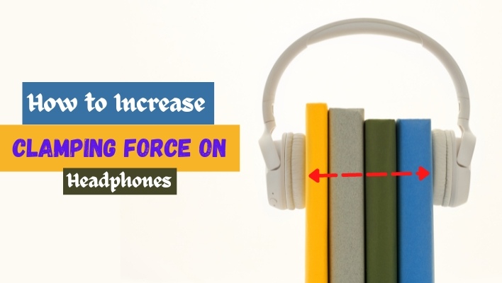 How to Increase Clamping Force on Headphones