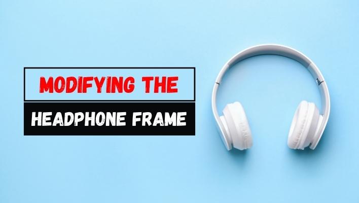 Modifying the Headphone Frame