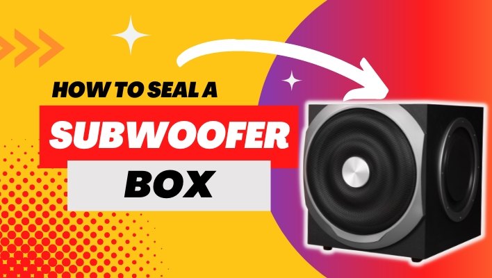 How to Seal a Subwoofer Box