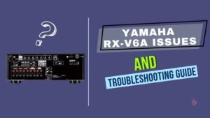 Yamaha RX-V6A Issues and Troubleshooting Guide